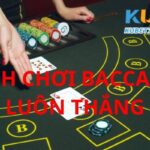 Cách chơi Baccarat luôn thắng các game thủ nên biết