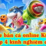 Game bắn cá online King88: Top 4 kinh nghiệm chơi luôn thắng